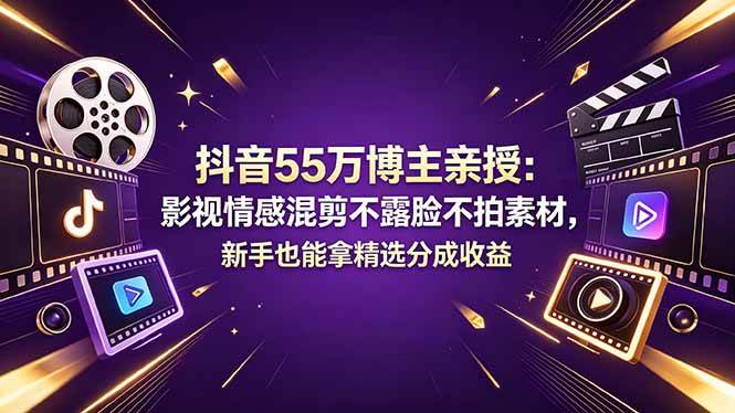 （18397期）抖音55万博主亲授：影视情感混剪不露脸不拍素材，新手也能拿精选分成收益-千城资源网