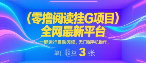 零撸阅读挂G项目，全网最新平台，一键运行自动阅读，无门槛手机操作，单日收益3张【揭秘】-千城资源网