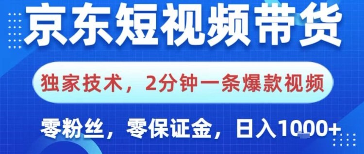 京东短视频带货，独家技术，2分钟一条爆款视频，0粉丝，0保证金，操作简单，日入1k【揭秘】-千城资源网
