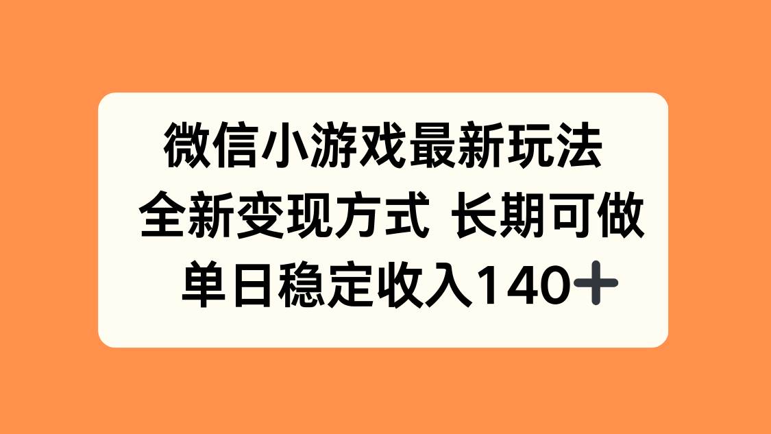 （15779期）微信小游戏最新玩法，全新变现方式，单日稳定收入140+-千城资源网