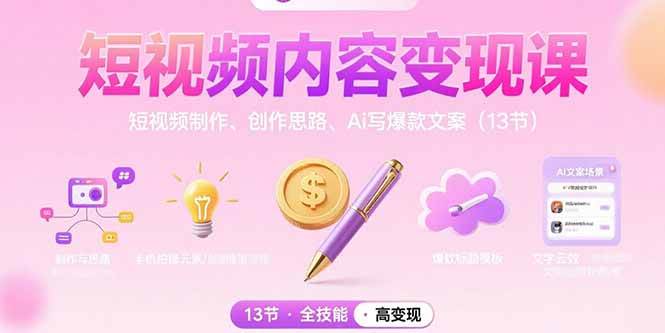 （15581期）短视频内容变现课：短视频制作、创作思路、Ai写爆款文案（13节）-千城资源网