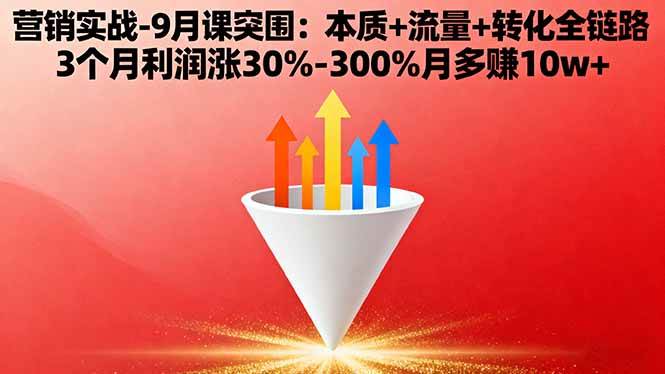 （16152期）营销实战-9月突围课:本质+流量+转化全链路 3个月利润涨30%-300%月多赚10w+-千城资源网