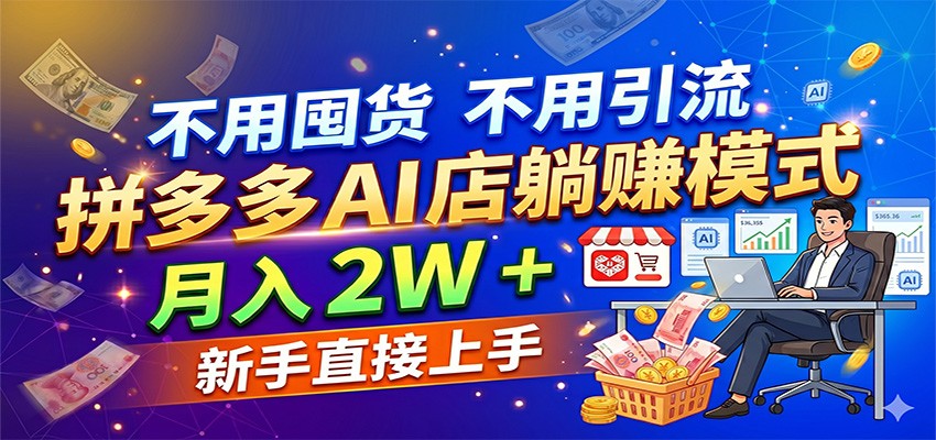 不用囤货不用引流，拼多多 AI 店躺赚模式，月入 2W + 新手直接上手-千城资源网