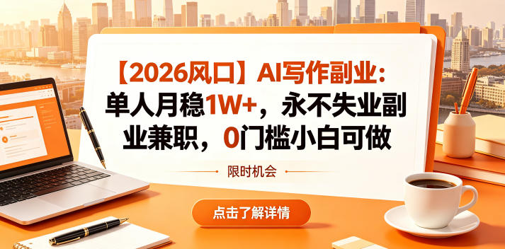 【2026风口】AI写作副业：单人月稳1W+，永不失业副业兼职，0门槛小白可做【揭秘】-千城资源网