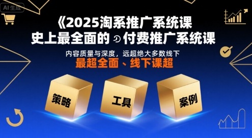 2025淘系推广系统课，史上最全面的付费推广系统课，内容质量与深度，远超绝大多数线下课-千城资源网
