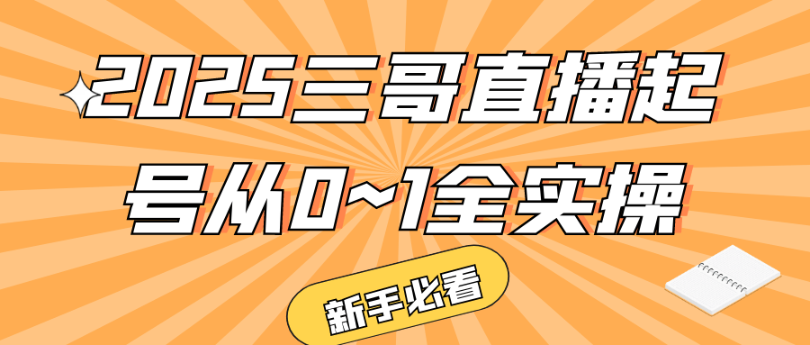 2025三哥直播起号从0~1全实操-千城资源网