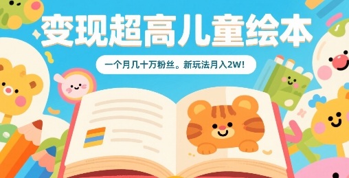 变现超高儿童绘本，一个月几十万粉丝，新玩法月入2W-千城资源网