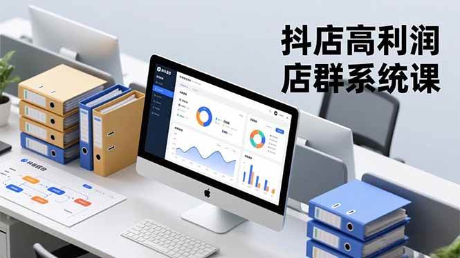 （16675期）抖店高利润店群系统课，店群搭建、选品策略、运营管控，构建标准体系，矩阵月入20万+-千城资源网