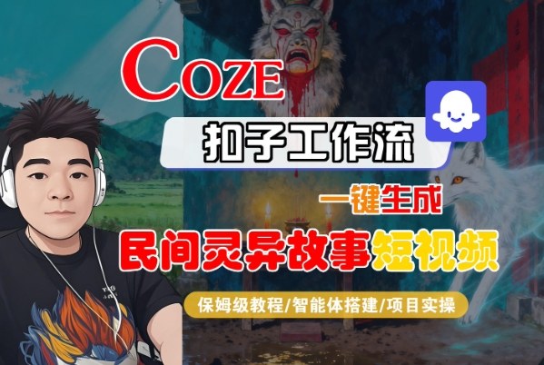 Coze扣子智能体工作流一键生成“民间灵异故事“短视频，全流程保姆级教学-千城资源网