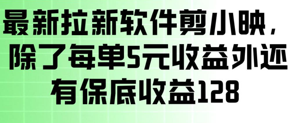 最新拉新软件剪小映，除了每单5米收益外还有保底收益128，一部手机轻松賺钱-千城资源网