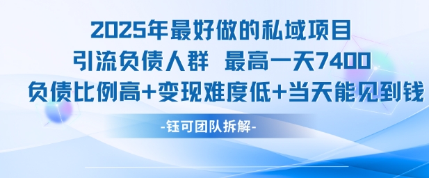2025年最好做的私域项目，引流负债人群，最高一天变现7.4k，人群占比高，变现难度低，当天就能见到钱-千城资源网