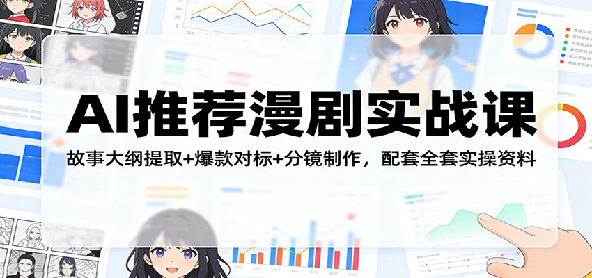 AI推荐漫剧实战课：故事大纲提取+爆款对标+分镜制作，配套全套实操资料-千城资源网