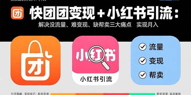 （15877期）快团团变现+小红书引流：解决没流量、难变现、缺帮卖三大痛点 实现月入3w+-千城资源网