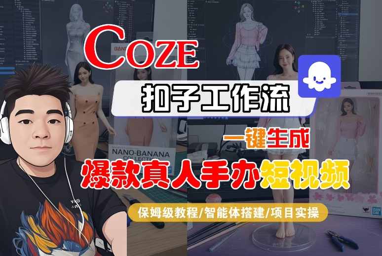 COZE扣子工作流一键生成爆款真人手办短视频，保姆级教程-智能体搭建-项目实操-千城资源网