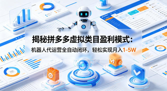 揭秘拼多多虚拟类目盈利模式：机器人代运营全自动闭环，轻松实现月入1-5W-千城资源网