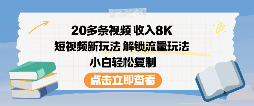 20多条视频收入8K，短视频新玩法，解锁流量玩法，小白轻松复制-千城资源网