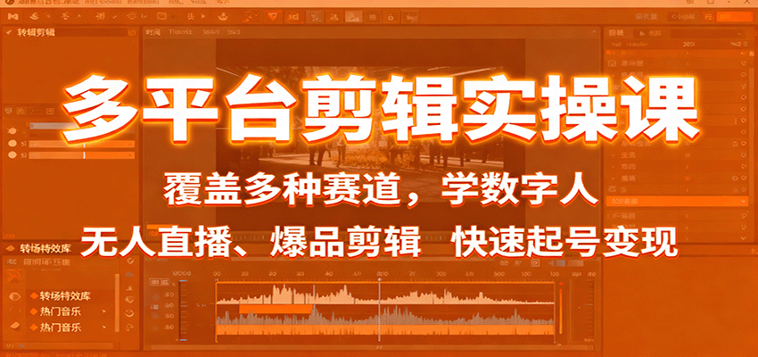 多平台剪辑实操课：覆盖多种赛道，学数字人、无人直播、爆品剪辑，快速起号变现-千城资源网