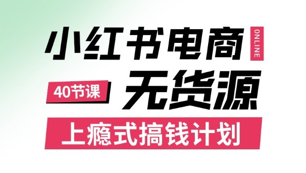 小红书无货源电商课程，上瘾式搞钱计划，不论月薪3k还是3W都应该学的賺钱技巧-千城资源网
