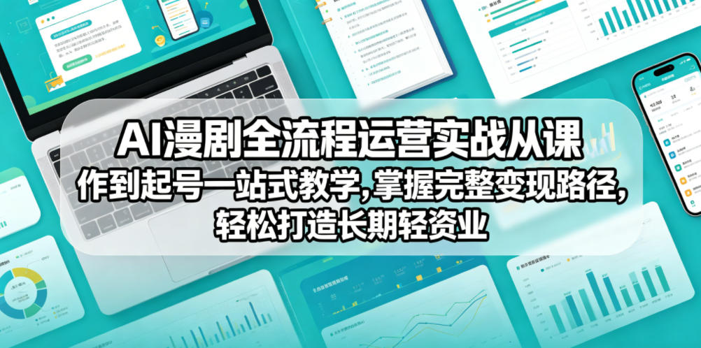 AI漫剧全流程运营实战课从创作到起号一站式教学，掌握完整变现路径，轻松打造长期轻资产副业-千城资源网