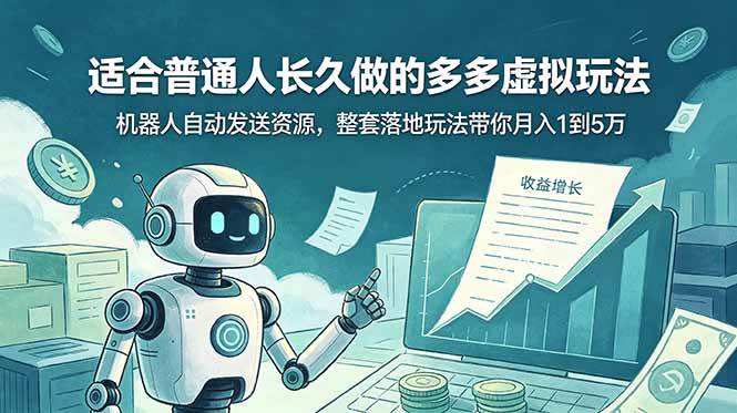 （19002期）适合普通人长久做的多多虚拟玩法，机器人自动发送资源，整套落地玩法带你月入 1 到 5 万-千城资源网