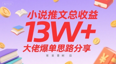 小说推文总收益13W+大佬爆单思路分享，常青树项目-千城资源网