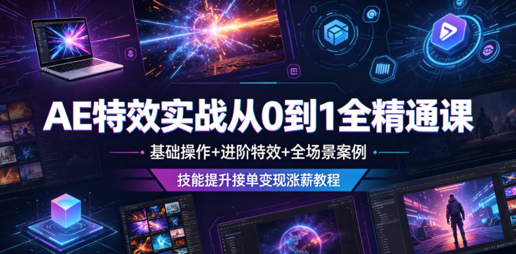 AE特效实战从0到1全精通课，基础操作+进阶特效+全场景案例，技能提升接单变现涨薪教程-千城资源网