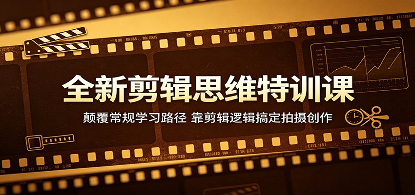 全新剪辑思维特训课：颠覆常规学习路径，靠剪辑逻辑搞定拍摄创作-千城资源网