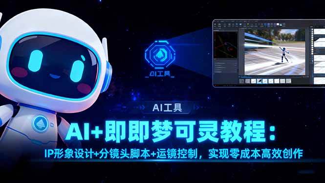 （16423期）AI+即梦可灵教程：IP形象设计+分镜头脚本+运镜控制，实现零成本高效创作-千城资源网