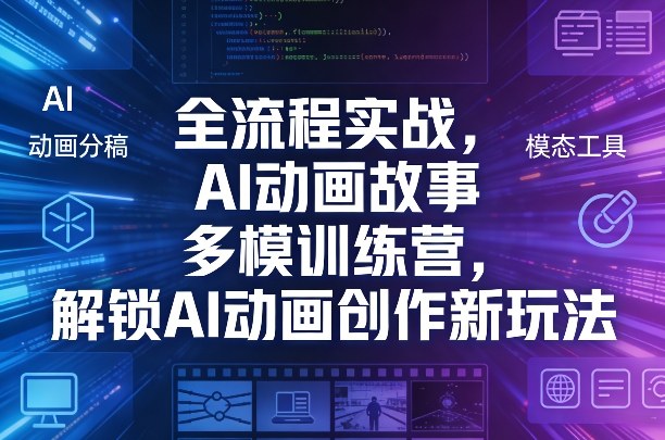 全流程实战，AI动画故事多模训练营，解锁AI动画创作新玩法-千城资源网