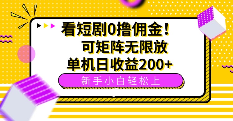 看短剧0撸佣金，可矩阵无限放大，单机日收益200+，新手小白轻松上手！-千城资源网