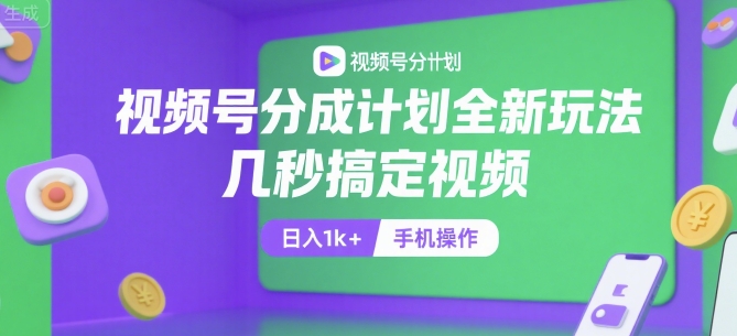 视频号分成计划全新玩法，几秒搞定视频，日入1k+，手机操作【揭秘】-千城资源网