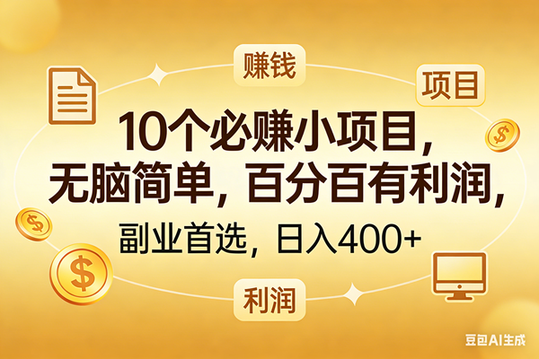 （17812期）10个必赚的小项目，百分百有利润，无脑简单，副业首选，日入400+-千城资源网