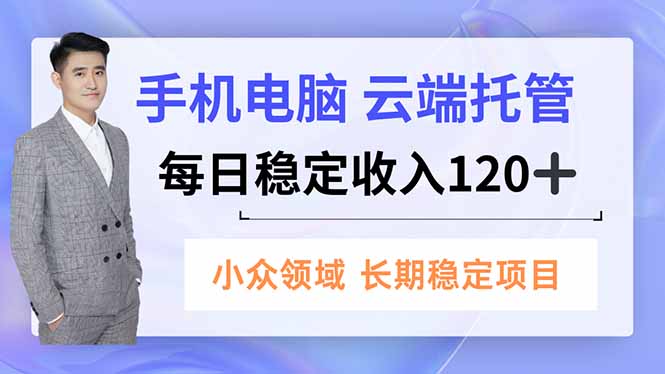 手机、电脑云端托管，每日稳定收入120+，小众领域长期稳定-千城资源网