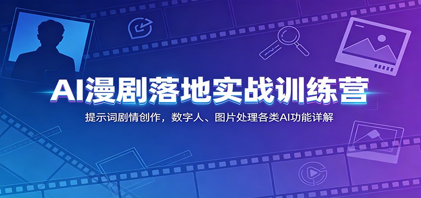 AI漫剧落地实战训练营：提示词剧情创作，数字人、图片处理各类AI功能详解-千城资源网