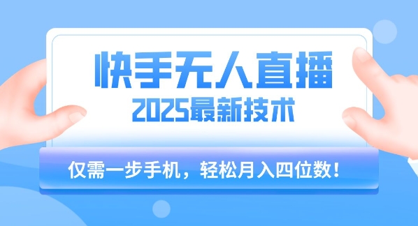 【快手无人直播】2025年最新玩法，只需一部手机，轻松月入四位数【揭秘】-千城资源网