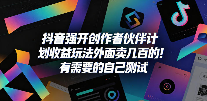 抖音强开创作者伙伴计划收益玩法，外面卖几百的！有需要的自己测试-千城资源网