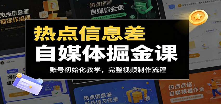热点信息差自媒体掘金课：账号初始化教学，完整视频制作流程-千城资源网
