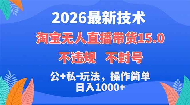 （18359期）2026最新技术，淘宝无人直播带货15.0，不封号，不违规，公+私玩法，操作简单，日入1000+-千城资源网