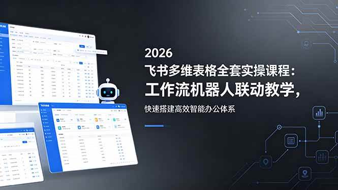 （18541期）2026飞书多维表格全套实操课程：工作流机器人联动教学，快速搭建高效智能办公体系-千城资源网