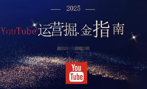 2025油管YouTuBe运营掘金指南，全方位帮你从零搭建油管运营体系-千城资源网