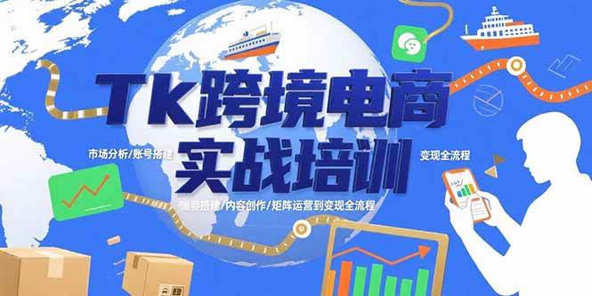 （15584期）Tk跨境电商实战培训：市场分析/账号搭建/内容创作/矩阵运营到变现全流程-千城资源网