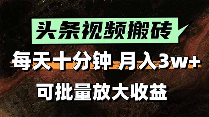 头条视频搬砖，每天10分钟，小白轻松月入3万+，可批量放大收益-千城资源网