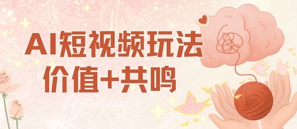 AI短视频玩法，价值+共鸣玩法，单号每天收益7张小白可玩，操作简单-千城资源网