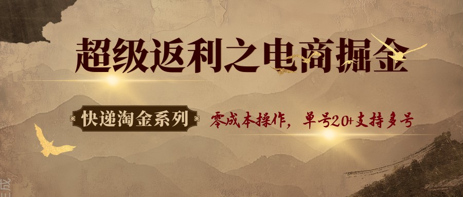 快递淘金系列；超级返利之电商掘金，零成本操作，单号20+支持多号-千城资源网