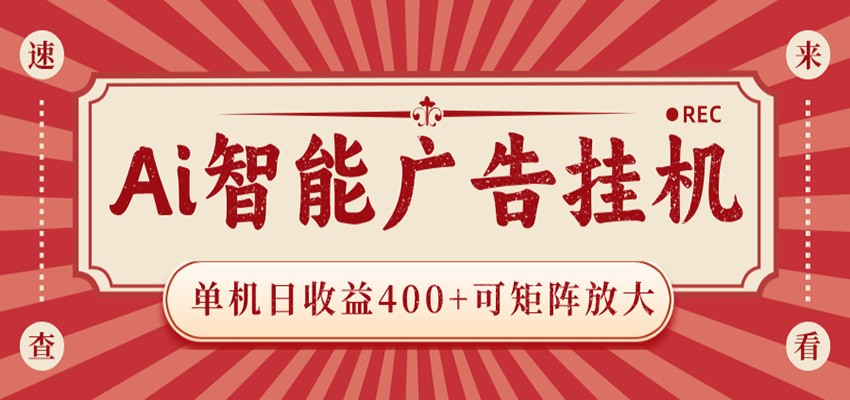 AI智能广告挂机 单机日收益400+ 可矩阵放大 设备越多收益越大 背靠大平台 绿色稳定-千城资源网