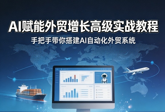 AI赋能外贸增长高级实战教程，手把手带你搭建AI自动化外贸系统-千城资源网