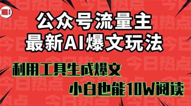 （16139期）公众号流量主掘金新玩法，利用AI工具发布爆文，小白也能篇篇10W+文章，…-千城资源网