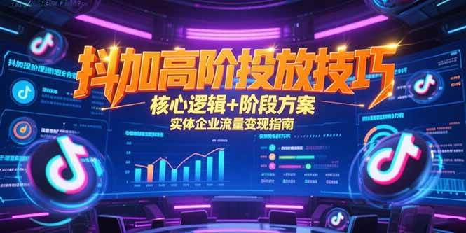 （15240期）抖加高阶投放技巧，核心逻辑+阶段方案，实体企业流量变现指南-千城资源网