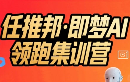 任推邦·即梦AI领跑集训营，低粉号冷启动，单条视频变现1.2W实操-千城资源网