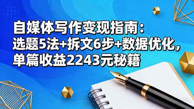 （16378期）自媒体写作变现指南：选题5法+拆文6步+数据优化，单篇收益2243元秘籍-千城资源网